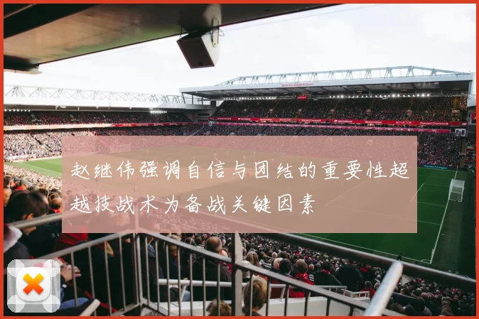 赵继伟强调自信与团结的重要性超越技战术为备战关键因素