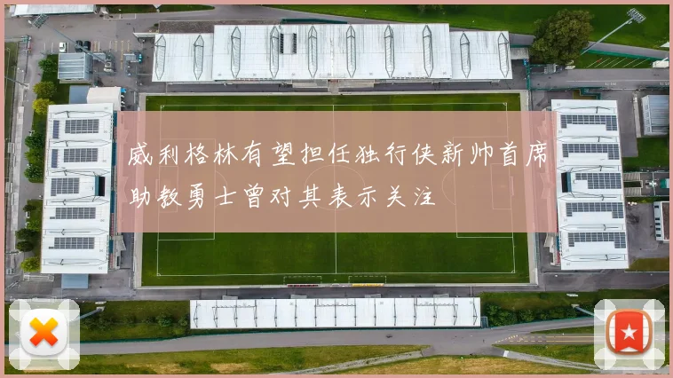 威利格林有望担任独行侠新帅首席助教勇士曾对其表示关注