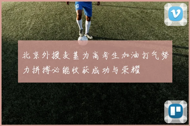 北京外援麦基为高考生加油打气努力拼搏必能收获成功与荣耀